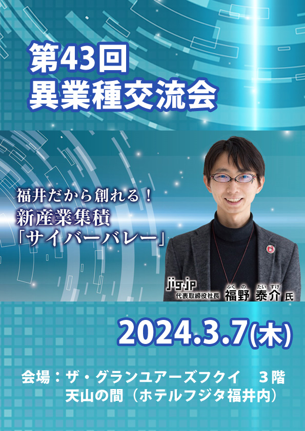 第43回　異業種交流会 福井だから創れる！新産業集積「サイバーバレー」